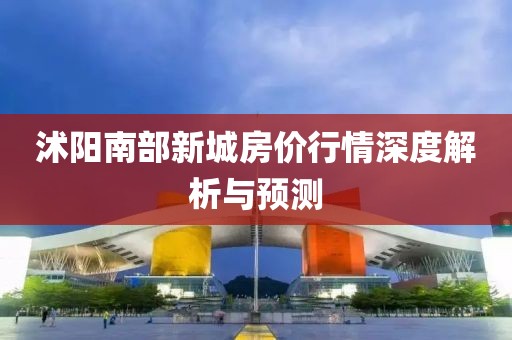 沭陽(yáng)南部新城房?jī)r(jià)行情深度解析與預(yù)測(cè)