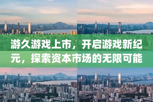 游久游戲上市，開啟游戲新紀(jì)元，探索資本市場(chǎng)的無(wú)限可能