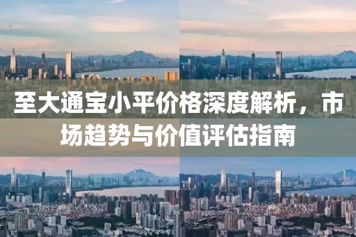 至大通寶小平價(jià)格深度解析，市場趨勢與價(jià)值評估指南