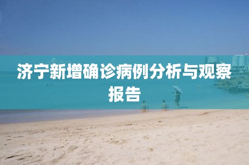 濟寧新增確診病例分析與觀察報告