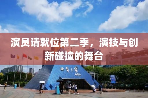 演員請就位第二季，演技與創(chuàng)新碰撞的舞臺