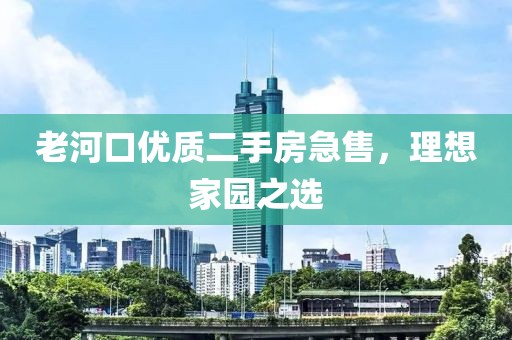 老河口優(yōu)質(zhì)二手房急售，理想家園之選