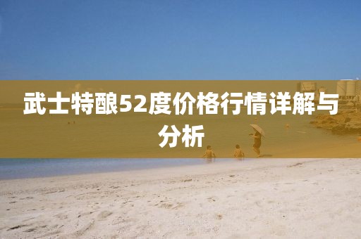 武士特釀52度價(jià)格行情詳解與分析