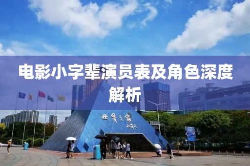 電影小字輩演員表及角色深度解析