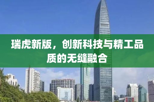 瑞虎新版，創(chuàng)新科技與精工品質(zhì)的無縫融合