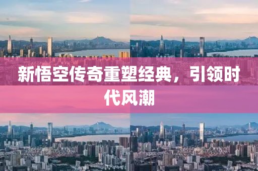 新悟空傳奇重塑經(jīng)典，引領(lǐng)時(shí)代風(fēng)潮