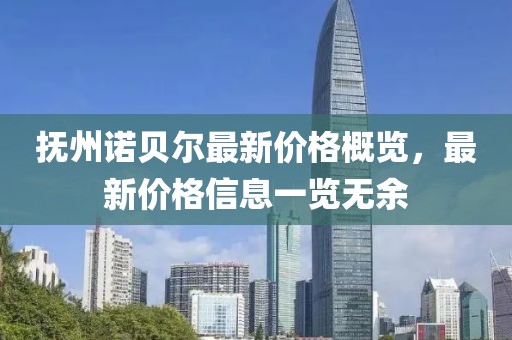 撫州諾貝爾最新價(jià)格概覽，最新價(jià)格信息一覽無余