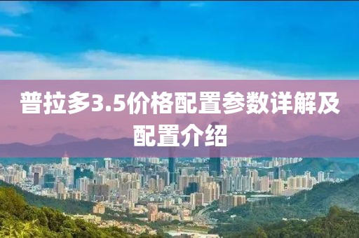 普拉多3.5價格配置參數(shù)詳解及配置介紹