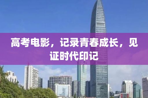 高考電影，記錄青春成長，見證時代印記