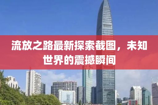 流放之路最新探索截圖，未知世界的震撼瞬間