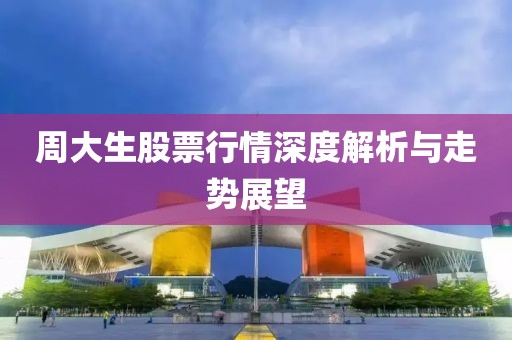 周大生股票行情深度解析與走勢展望