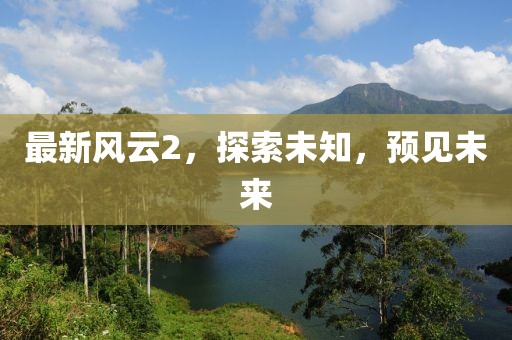 最新風云2，探索未知，預見未來