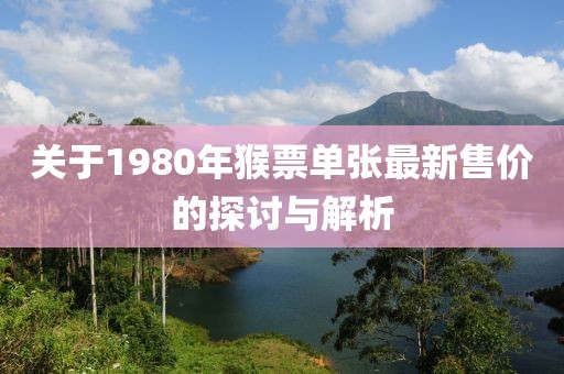 關(guān)于1980年猴票單張最新售價的探討與解析