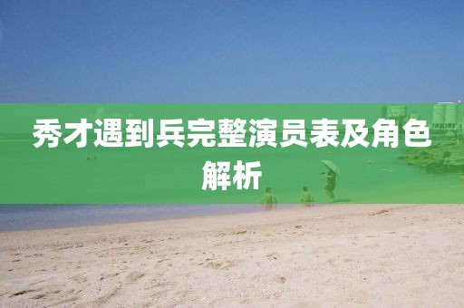 秀才遇到兵完整演員表及角色解析