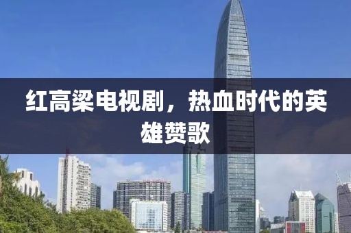 紅高梁電視劇，熱血時代的英雄贊歌