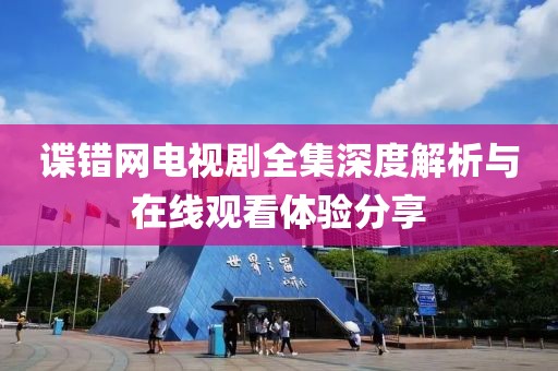 諜錯網(wǎng)電視劇全集深度解析與在線觀看體驗分享