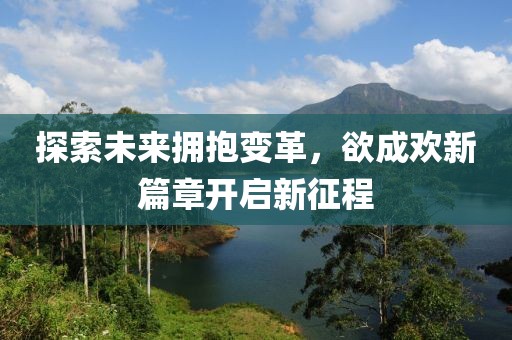 探索未來擁抱變革，欲成歡新篇章開啟新征程