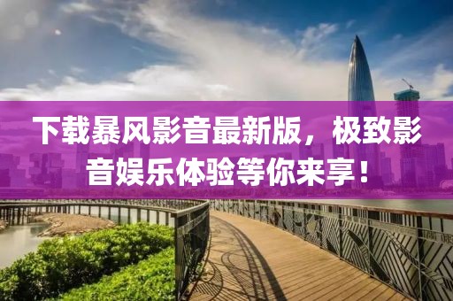 下載暴風(fēng)影音最新版，極致影音娛樂體驗(yàn)等你來享！