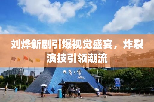 劉燁新劇引爆視覺盛宴，炸裂演技引領(lǐng)潮流