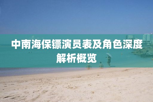 中南海保鏢演員表及角色深度解析概覽