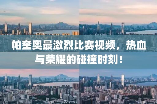帕奎奧最激烈比賽視頻，熱血與榮耀的碰撞時(shí)刻！