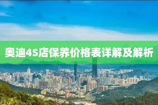 奧迪4S店保養(yǎng)價(jià)格表詳解及解析