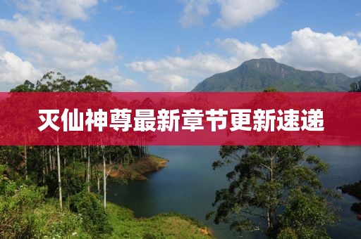 滅仙神尊最新章節(jié)更新速遞