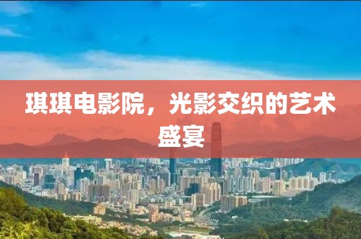琪琪電影院，光影交織的藝術盛宴