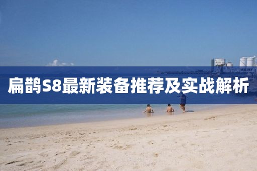 扁鵲S8最新裝備推薦及實(shí)戰(zhàn)解析