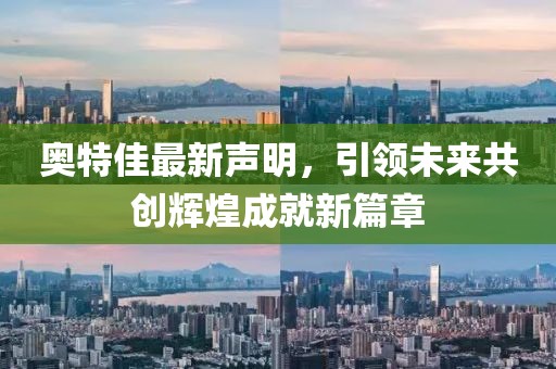 奧特佳最新聲明，引領(lǐng)未來共創(chuàng)輝煌成就新篇章