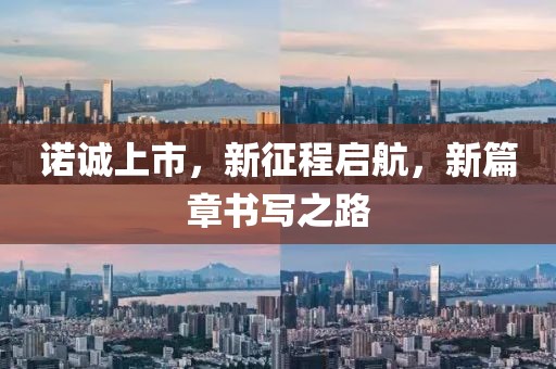 諾誠(chéng)上市，新征程啟航，新篇章書(shū)寫(xiě)之路