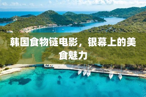 韓國食物鏈電影，銀幕上的美食魅力