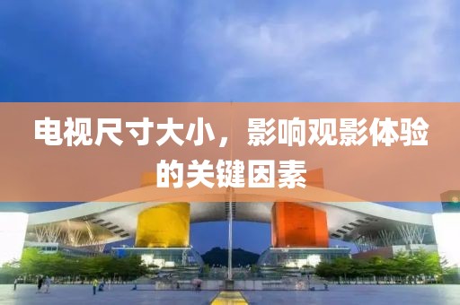 電視尺寸大小，影響觀影體驗的關(guān)鍵因素