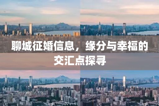 聊城征婚信息，緣分與幸福的交匯點探尋