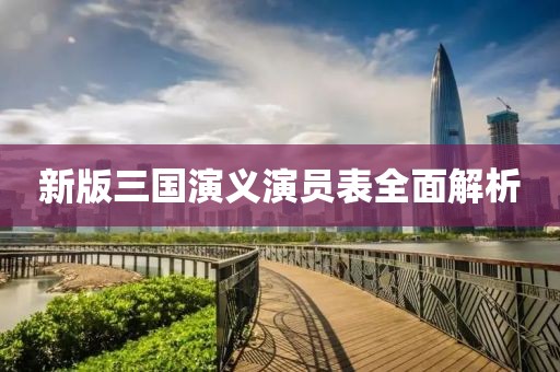 新版三國演義演員表全面解析