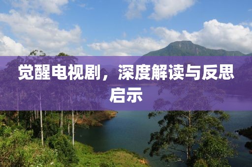 覺醒電視劇，深度解讀與反思啟示