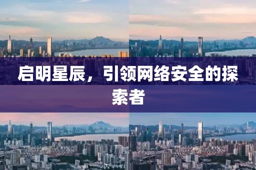 啟明星辰，引領網(wǎng)絡安全的探索者