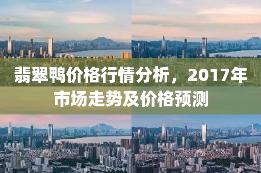 翡翠鴨價(jià)格行情分析，2017年市場走勢及價(jià)格預(yù)測