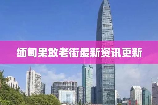 緬甸果敢老街最新資訊更新