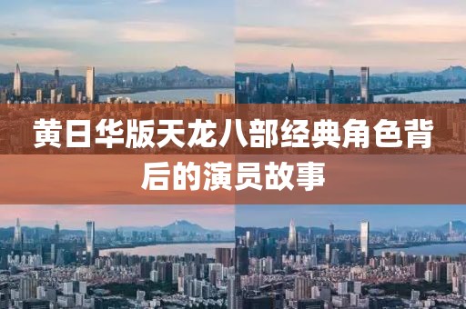 黃日華版天龍八部經典角色背后的演員故事