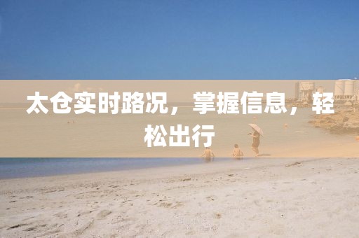 太倉實時路況，掌握信息，輕松出行