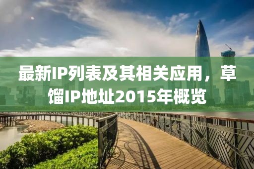 最新IP列表及其相關(guān)應(yīng)用，草餾IP地址2015年概覽