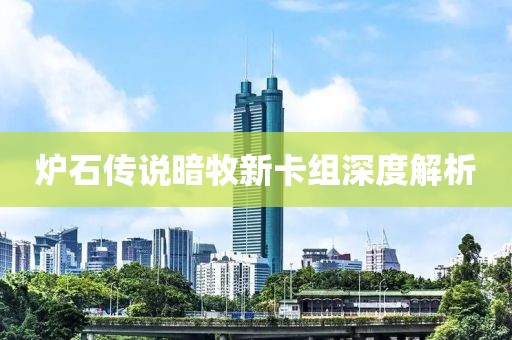 爐石傳說暗牧新卡組深度解析