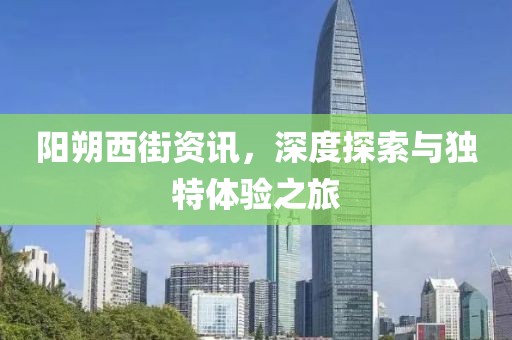陽(yáng)朔西街資訊，深度探索與獨(dú)特體驗(yàn)之旅