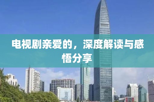 電視劇親愛的，深度解讀與感悟分享