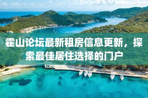 霍山論壇最新租房信息更新，探索最佳居住選擇的門戶