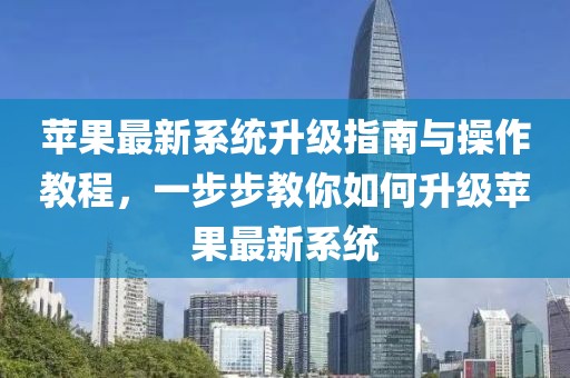 蘋果最新系統(tǒng)升級指南與操作教程，一步步教你如何升級蘋果最新系統(tǒng)
