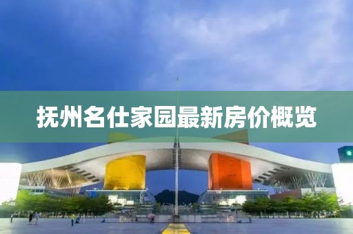 撫州名仕家園最新房價概覽