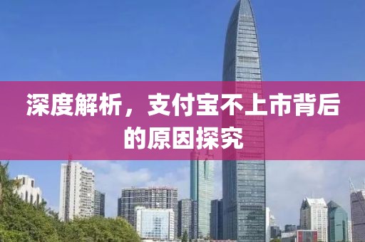 深度解析，支付寶不上市背后的原因探究