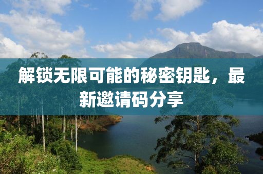 解鎖無限可能的秘密鑰匙，最新邀請(qǐng)碼分享